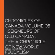 The Chronicles of Canada Volume 05 - Seigneurs of Old Canada : A Chronicle of New World Feudalism