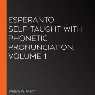 Esperanto Self-Taught with Phonetic Pronunciation, Volume 1