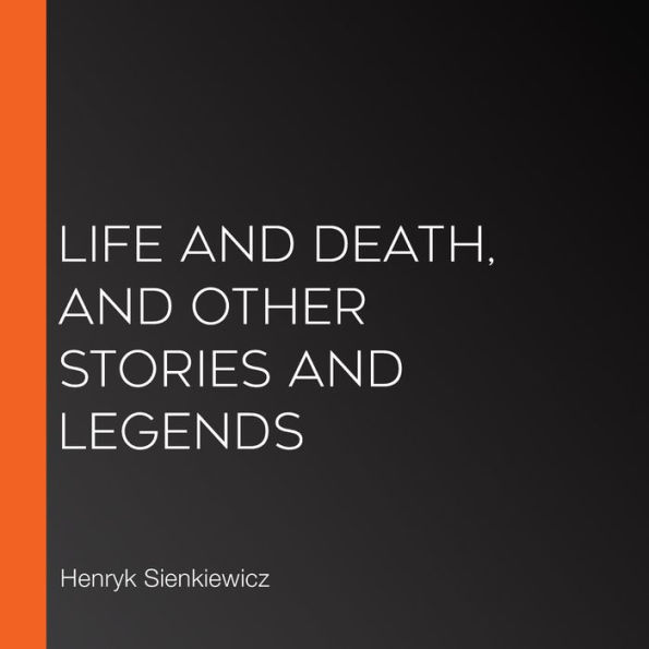 Life and Death, and Other Stories and Legends