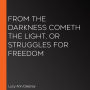 From the Darkness Cometh the Light, or Struggles for Freedom