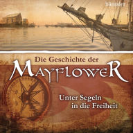 Die Geschichte der Mayflower: Unter Segeln in die Freiheit (Abridged)