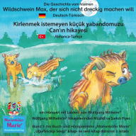 Die Geschichte vom kleinen Wildschwein Max, der sich nicht dreckig machen will. Deutsch-Türkisch / Kirlenmek istemeyen küçük yabandomuzu Can'in hikayesi. Almanca-Türkce.: Band 3 der Buch- und Hörspielreihe 