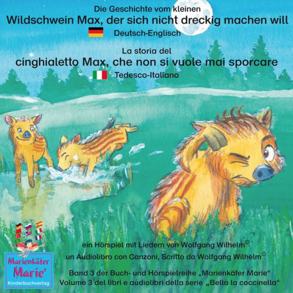 Die Geschichte vom kleinen Wildschwein Max, der sich nicht dreckig machen will. Deutsch-Italienisch / La storia del cinghialetto Max, che non si vuole mai sporcare. Tedesco-Italiano.: Band 3 der Buch- und Hörspielreihe 