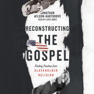 Reconstructing the Gospel: Finding Freedom from Slaveholder Religion