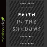 Faith in the Shadows: Finding Christ in the Midst of Doubt