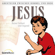 21: Jesus - Seine Geburt und Jugend: Abenteuer zwischen Himmel und Erde (Abridged)