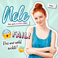 Fail! Das war wohl nichts! (Nele. Mein ganz normales Leben 1): Jugend-Hörspiel