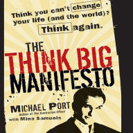 The Think Big Manifesto: Think You Can't Change Your Life and the World Think Again