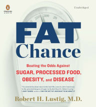 Fat Chance: Beating the Odds Against Sugar, Processed Food, Obesity, and Disease