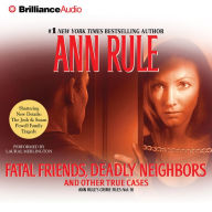 Fatal Friends, Deadly Neighbors: And Other True Cases (Ann Rule's Crime Files Series #16)