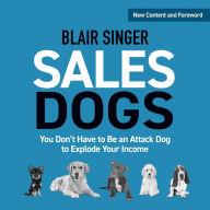 Rich Dad Advisors: SalesDogs: You Don't Have to Be an Attack Dog to Explode Your Income