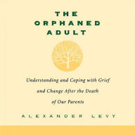 The Orphaned Adult: Understanding And Coping With Grief And Change After The Death Of Our Parents