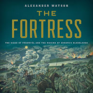 The Fortress : The Siege Of Przemysl And The Making Of Europe's Bloodlands