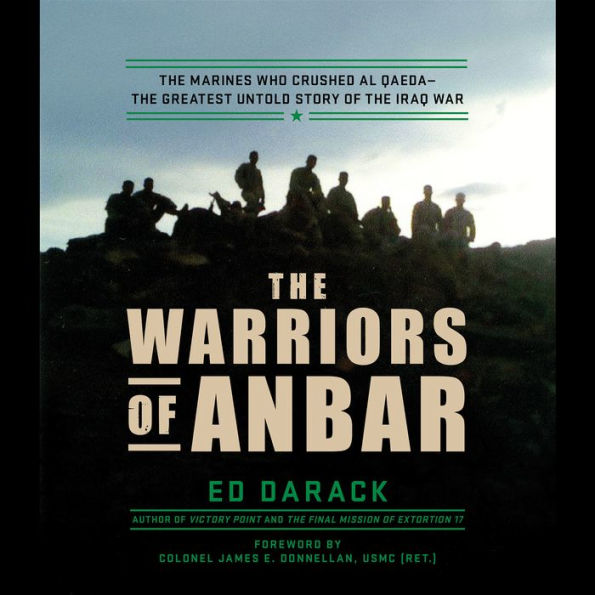 The Warriors of Anbar: The Marines Who Crushed Al Qaeda--the Greatest Untold Story of the Iraq War