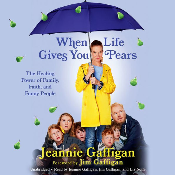 When Life Gives You Pears: The Healing Power of Family, Faith, and Funny People