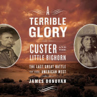 A Terrible Glory: Custer and the Little Bighorn ¿ the Last Great Battle of the American West