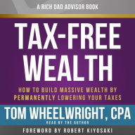 Rich Dad Advisors: Tax-Free Wealth: How to Build Massive Wealth by Permanently Lowering Your Taxes [2nd Edition]