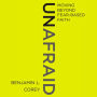 Unafraid: Moving Beyond Fear-Based Faith