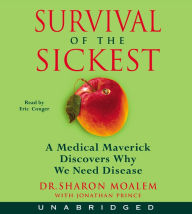 Survival of the Sickest: A Medical Maverick Discovers Why We Need Disease (Abridged)