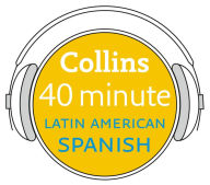 Latin American Spanish in 40 Minutes: Learn to speak Latin American Spanish in minutes with Collins