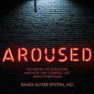 Aroused: The History of Hormones and How They Control Just About Everything