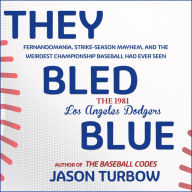 They Bled Blue: Fernandomania, Strike-Season Mayhem, and the Weirdest Championship Baseball Had Ever Seen: The 1981 Los Angeles Dodgers