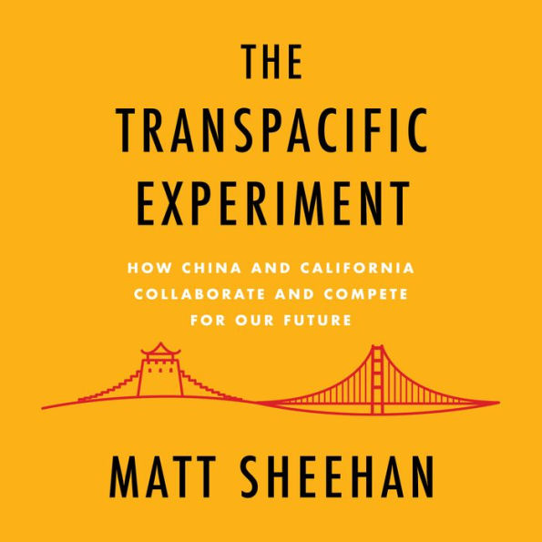 The Transpacific Experiment: How China and California Collaborate and Compete for Our Future