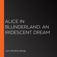 Alice in Blunderland: an Iridescent Dream