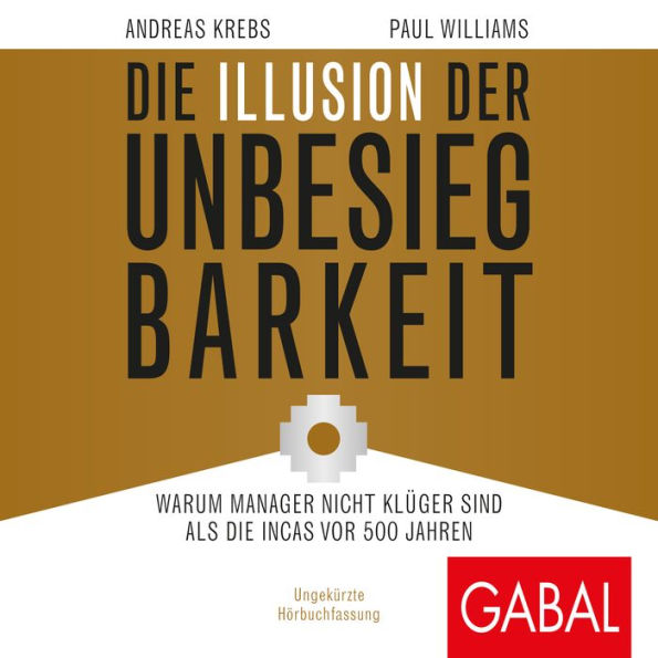 Die Illusion der Unbesiegbarkeit: Warum Manager nicht klüger sind als die Incas vor 500 Jahren