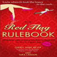 The Red Flag Rule Book: 50 Dating Rules to Know Whether to Keep Him or Kiss Him Good-Bye