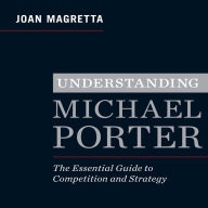 Understanding Michael Porter: The Essential Guide to Competition and Strategy