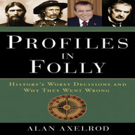 Profiles in Folly: History's Worst Decisions and Why They Went Wrong