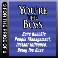 You're the Boss: Bare Knuckle People Management; Instant Influence; Being the Boss