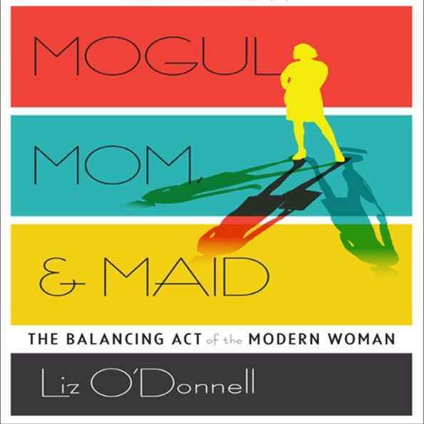 Mogul, Mom, & Maid: The Balancing Act of the Modern Woman