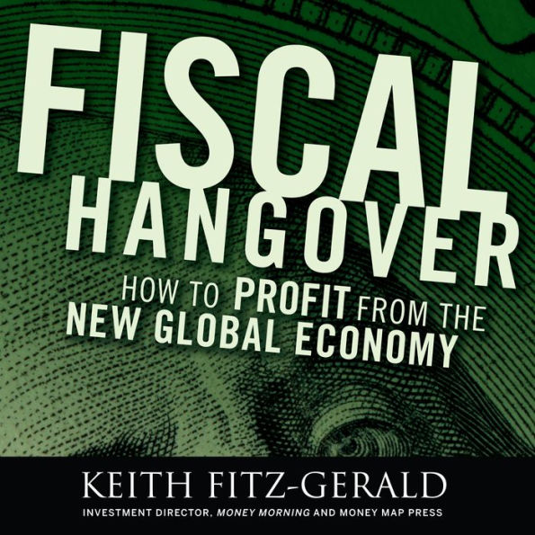 Fiscal Hangover: How to Profit From the New Global Economy