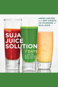 The Suja Juice Solution: 7 Days to Lose Fat, Beat Cravings, and Boost Your Energy