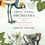 The Great Animal Orchestra: Finding the Origins of Music in the World's Wild Places