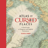 Atlas of Cursed Places: A Travel Guide to Dangerous and Frightful Destinations