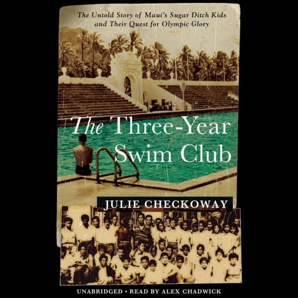 The Three-Year Swim Club: The Untold Story of Maui's Sugar Ditch Kids and Their Quest for Olympic Glory