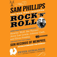 Sam Phillips: The Man Who Invented Rock 'n' Roll