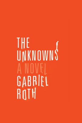 Title: The Unknowns: A Novel, Author: Gabriel Roth, Will Collyer