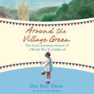 Around the Village Green: The Heart-Warming Memoir of a World War II Childhood