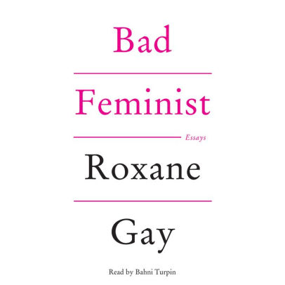 Title: Bad Feminist: Essays, Author: Roxane Gay, Bahni Turpin