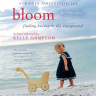 Bloom: Finding Beauty in the Unexpected--A Memoir