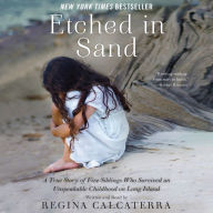 Etched in Sand : A True Story of Five Siblings Who Survived an Unspeakable Childhood on Long Island