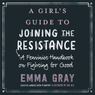 A Girl's Guide to Joining the Resistance: A Feminist Handbook on Fighting for Good