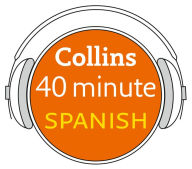 Spanish in 40 Minutes: Learn to speak Spanish in minutes with Collins