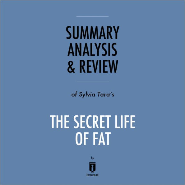 Summary, Analysis & Review of Sylvia Tara's The Secret Life of Fat by Instaread