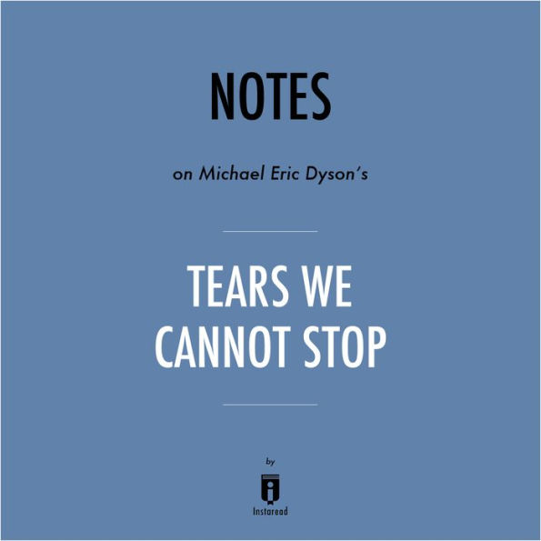 Notes on Michael Eric Dyson's Tears We Cannot Stop by Instaread