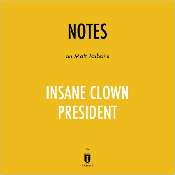 Notes on Matt Taibbi's Insane Clown President by Instaread